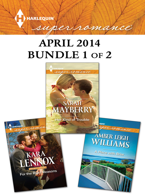 Title details for Harlequin Superromance April 2014 - Bundle 1 of 2: Her Kind of Trouble\For the Right Reasons\A Place with Briar by Sarah Mayberry - Available